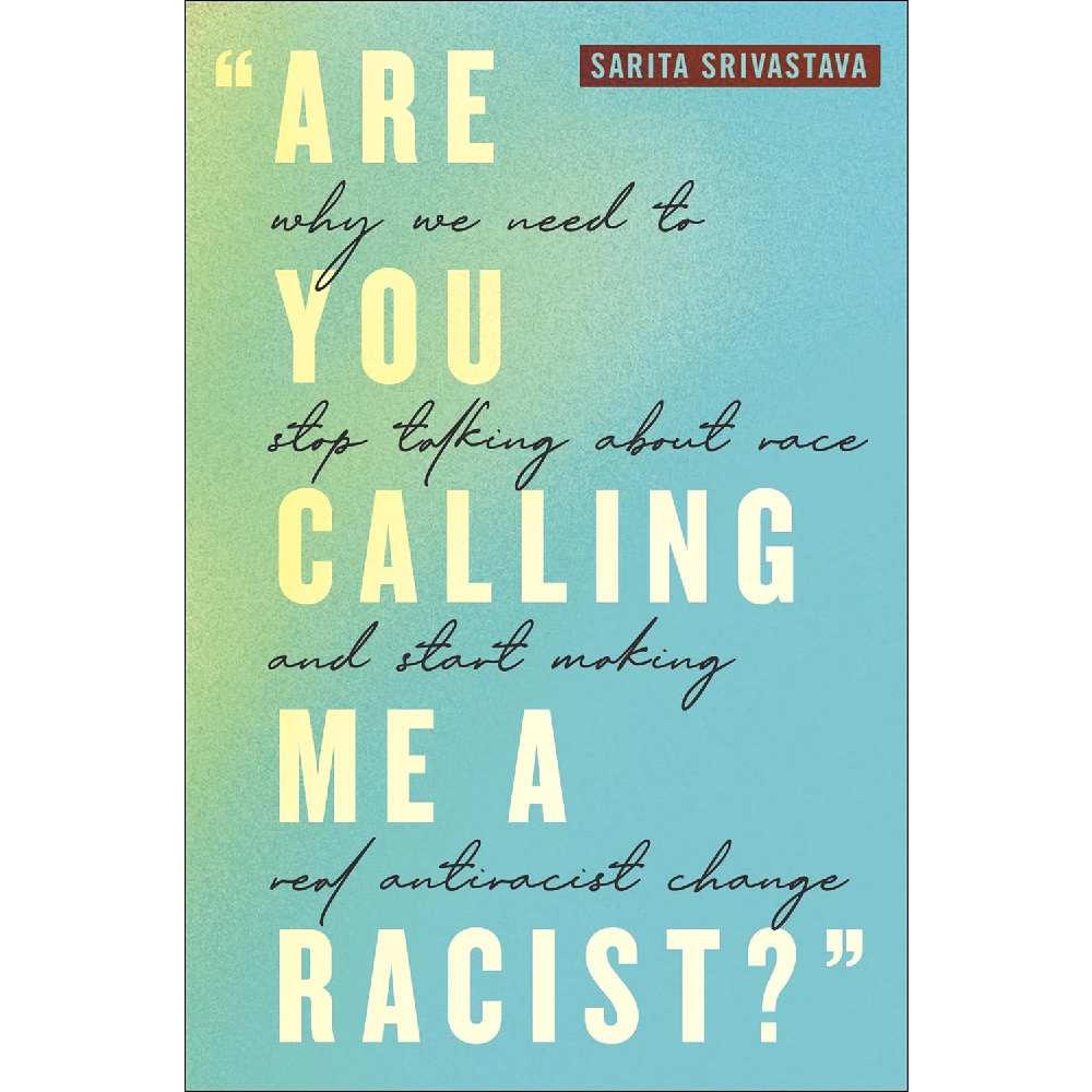 Are You Calling Me a Racist?: Why We Need to Stop Talking about Race and Start Making Real Antiracist Change