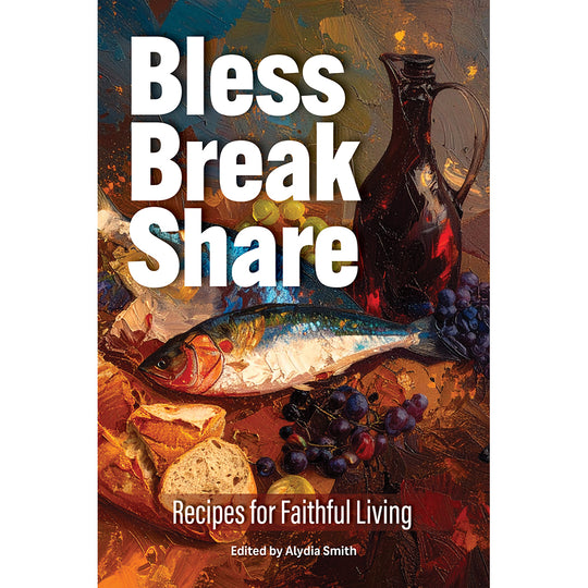 Bless, Break, Share: Recipes for Faithful Living
